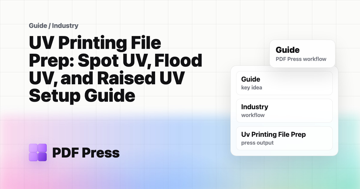 UV Printing File Prep: Spot UV, Flood UV, and Raised UV Setup Guide — Complete guide to preparing print-ready files for UV coating and UV printing (PDF Press guide cover illustration)